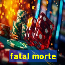 fatal morte