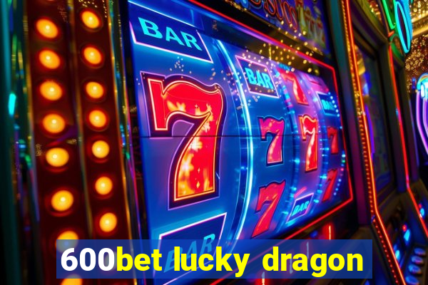 600bet lucky dragon