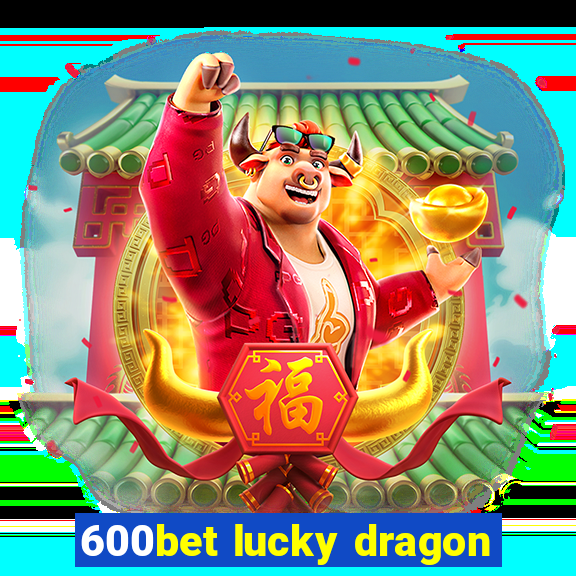 600bet lucky dragon