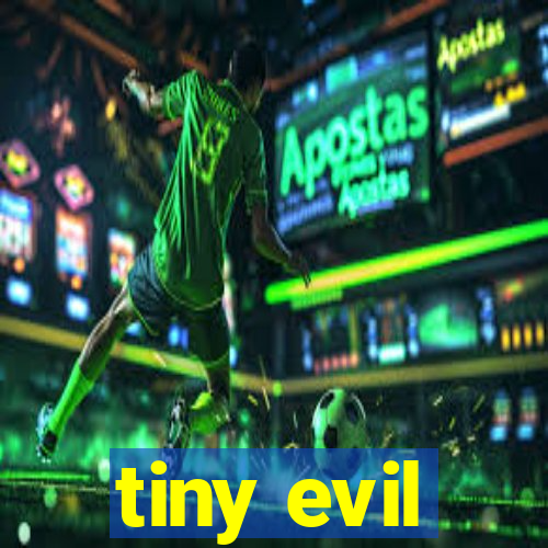 tiny evil