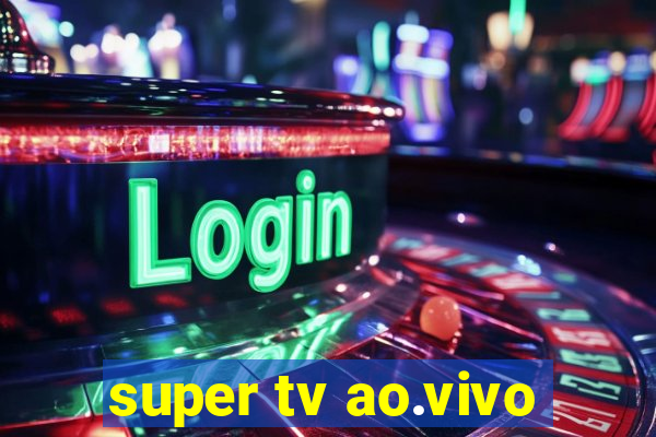 super tv ao.vivo