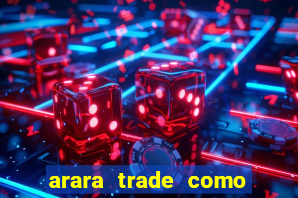 arara trade como ganhar dinheiro