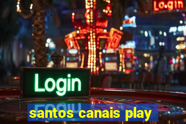 santos canais play