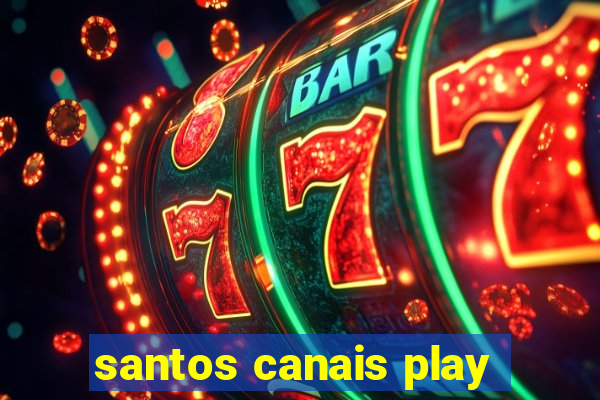 santos canais play