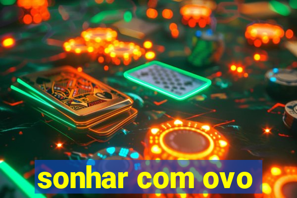 sonhar com ovo