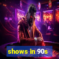 shows in 90s