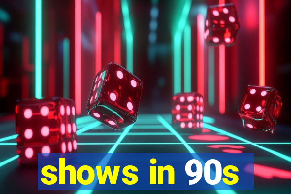 shows in 90s