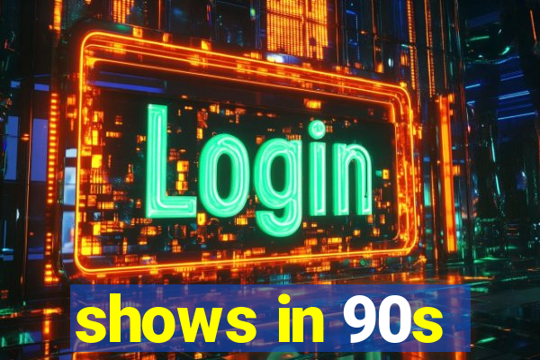 shows in 90s