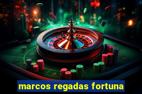 marcos regadas fortuna