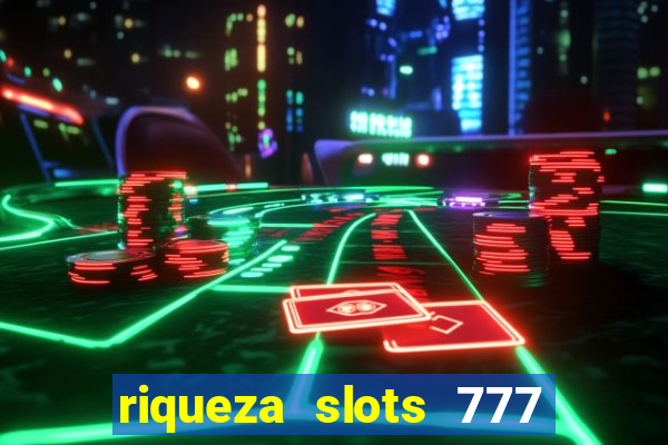 riqueza slots 777 paga mesmo