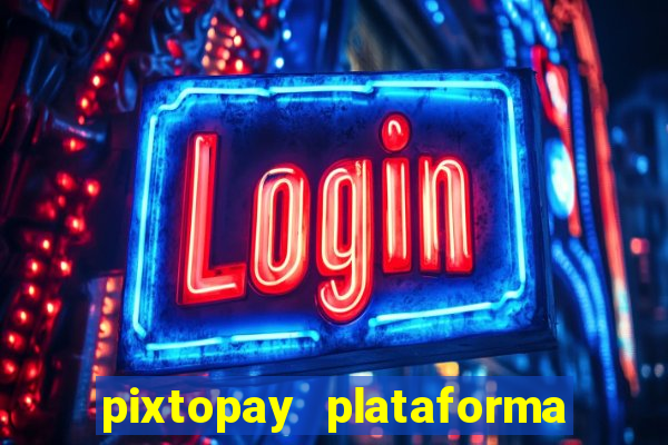 pixtopay plataforma de jogos