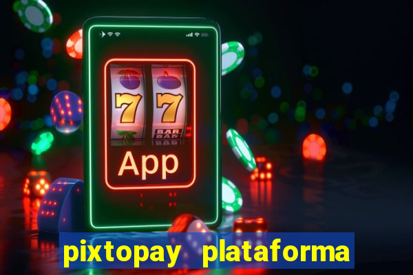 pixtopay plataforma de jogos