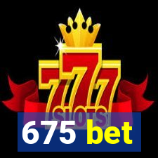 675 bet