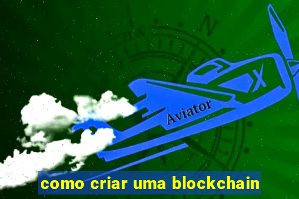 como criar uma blockchain