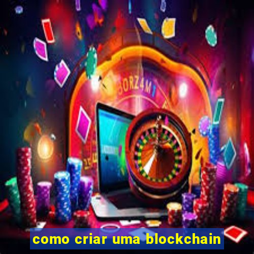 como criar uma blockchain