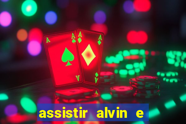 assistir alvin e os esquilos