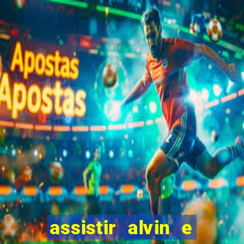 assistir alvin e os esquilos