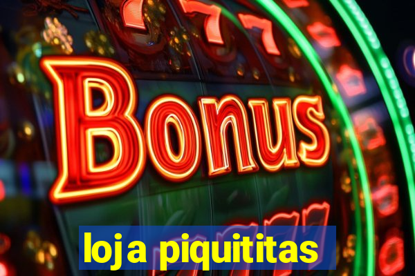 loja piquititas