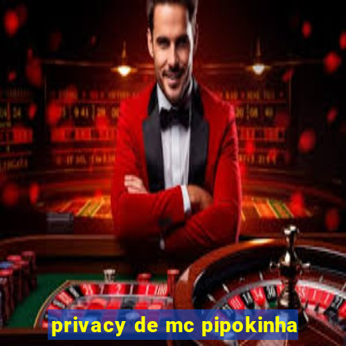 privacy de mc pipokinha