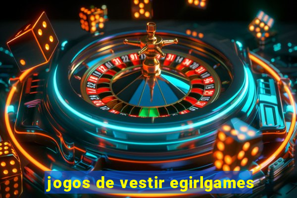 jogos de vestir egirlgames