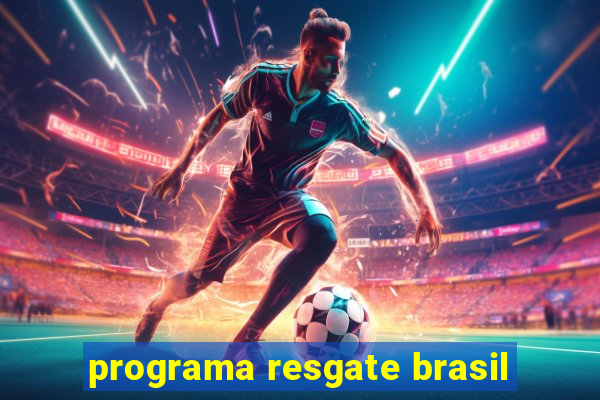 programa resgate brasil