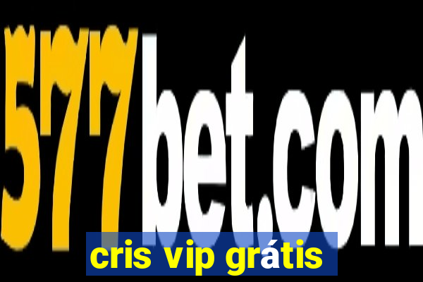 cris vip grátis