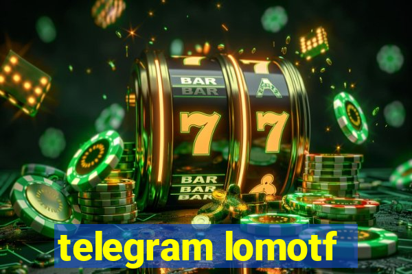 telegram lomotf