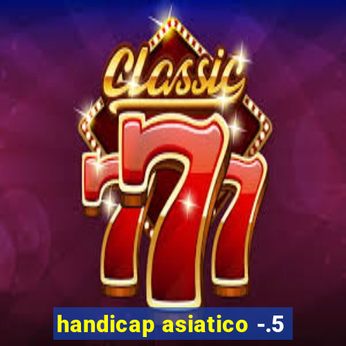 handicap asiatico -.5