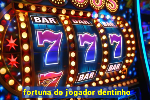 fortuna do jogador dentinho