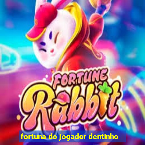 fortuna do jogador dentinho