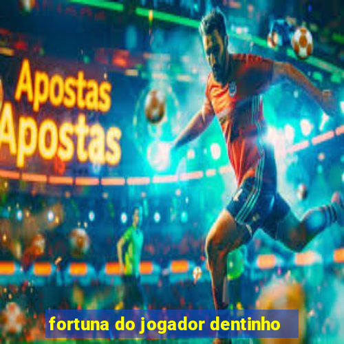 fortuna do jogador dentinho