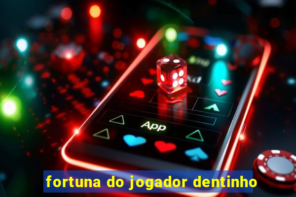 fortuna do jogador dentinho