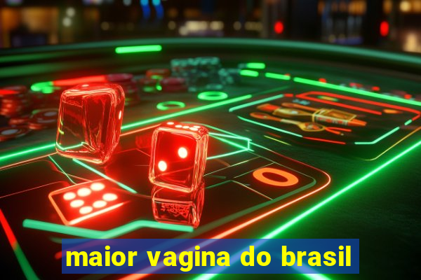 maior vagina do brasil