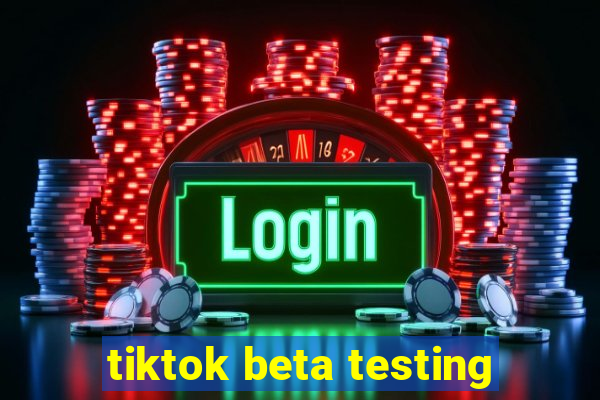 tiktok beta testing