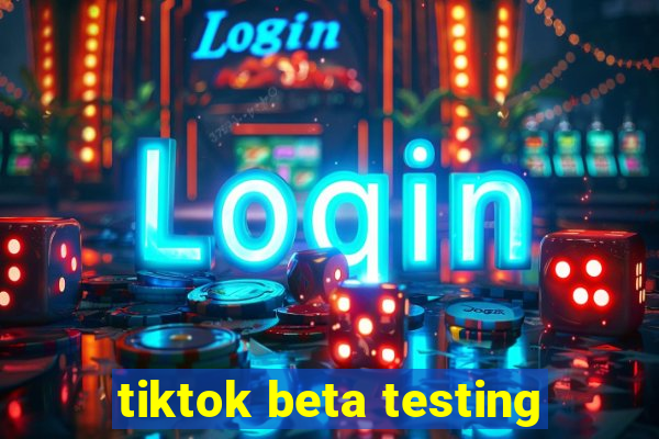 tiktok beta testing