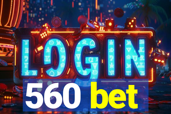 560 bet