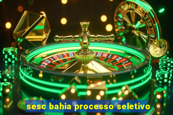 sesc bahia processo seletivo