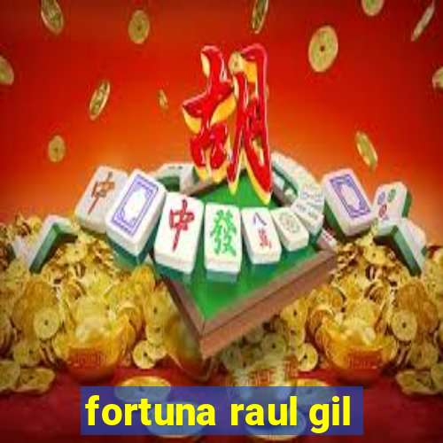 fortuna raul gil