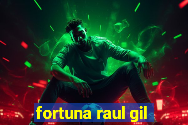 fortuna raul gil