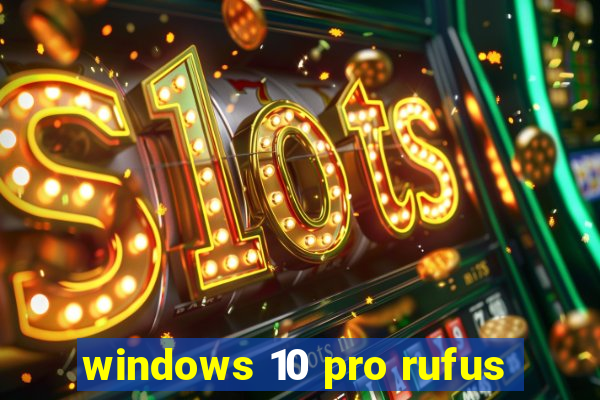 windows 10 pro rufus