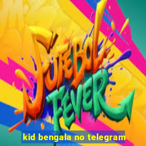 kid bengala no telegram