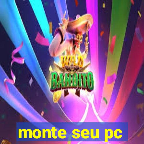 monte seu pc