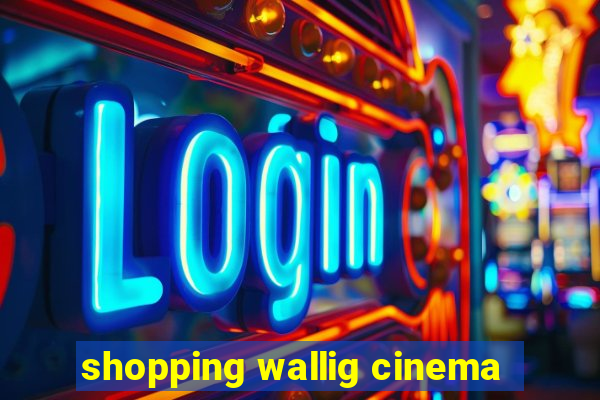 shopping wallig cinema