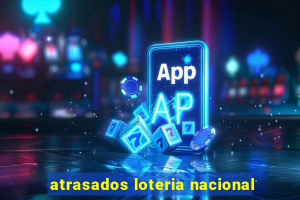 atrasados loteria nacional