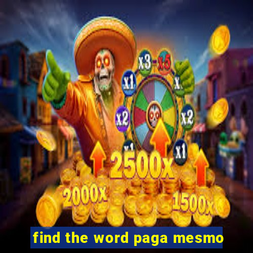 find the word paga mesmo