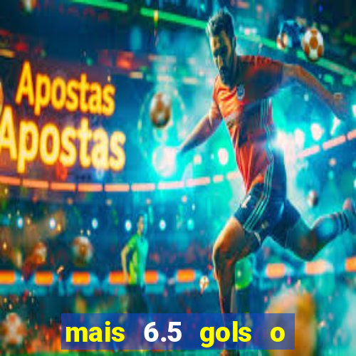 mais 6.5 gols o que significa