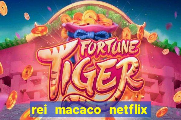 rei macaco netflix 3 temporada