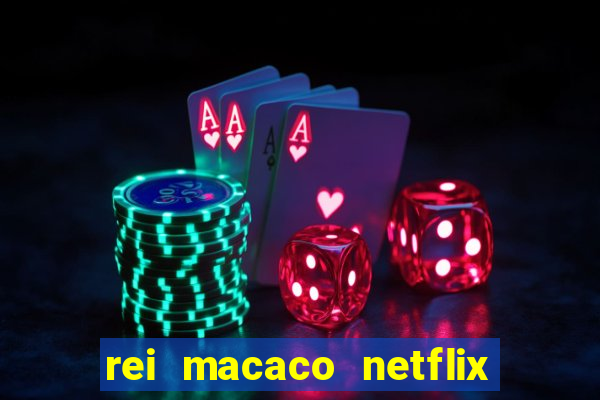 rei macaco netflix 3 temporada