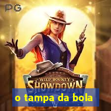 o tampa da bola