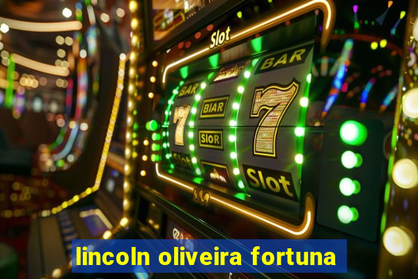 lincoln oliveira fortuna